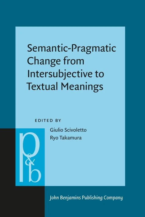 Semantic-Pragmatic Change from Intersubjective to Textual Meanings: 353 (Pragmatics & Beyond New Series)
