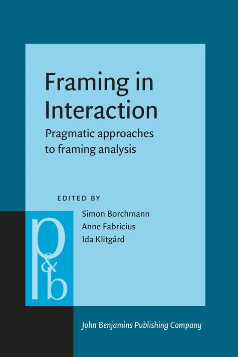 Framing in Interaction: Pragmatic approaches to framing analysis: 354 (Pragmatics & Beyond New Series) - Image 1