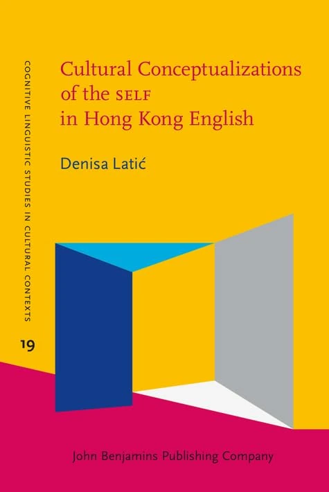 Cultural Conceptualizations of the SELF in Hong Kong English: 19 (Cognitive Linguistic Studies in Cultural Contexts)