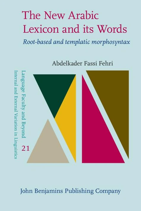 The New Arabic Lexicon and its Words: Root-based and templatic morphosyntax: 21 (Language Faculty and Beyond)