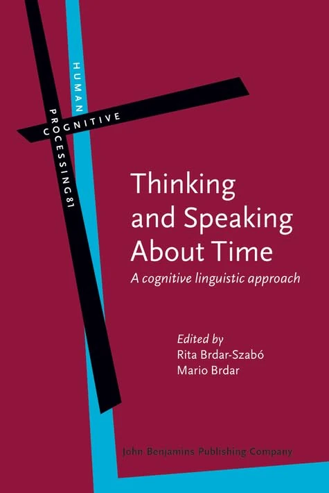Thinking and Speaking About Time: A cognitive linguistic approach: 81 (Human Cognitive Processing)
