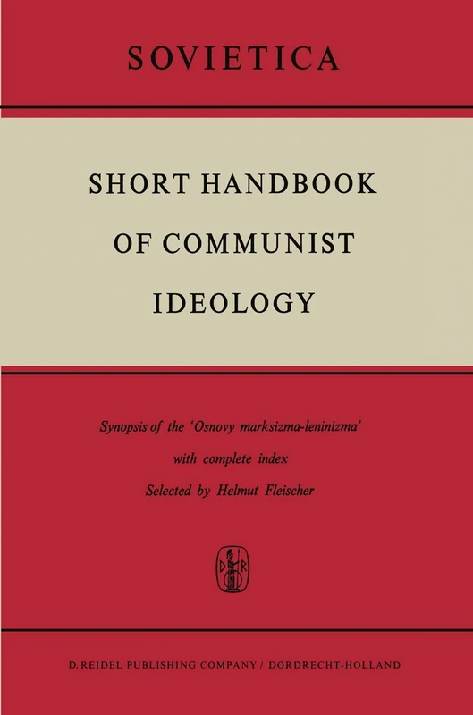 Short Handbook of Communist Ideology: Synopsis of the ‘Osnovy marksizma-leninizma’ with complete index: 20 (Sovietica, 20)