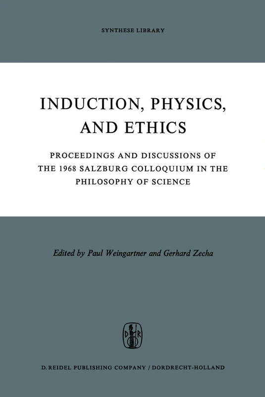 Induction, Physics and Ethics: Proceedings and Discussions of the 1968 Salzburg Colloquium in the Philosophy of Science: 31 (Synthese Library, 31)