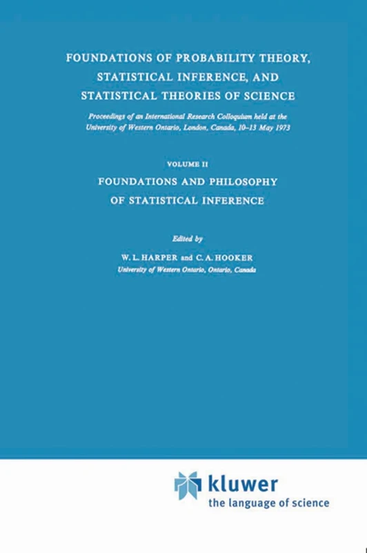 Foundations of Probability Theory, Statistical Inference, and Statistical Theories of Science: Volume II Foundations and Philosophy of Statistical ... Ontario Series in Philosophy of Science, 6b)