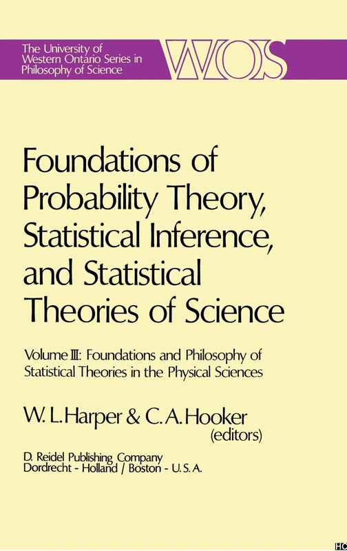 Foundations of Probability Theory, Statistical Inference, and Statistical Theories of Science: Volume III Foundations and Philosophy of Statistical ... Ontario Series in Philosophy of Science, 6c)