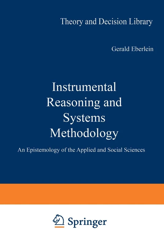 Instrumental Reasoning and Systems Methodology: An Epistemology of the Applied and Social Sciences: v. 15 (Theory and Decision Library)