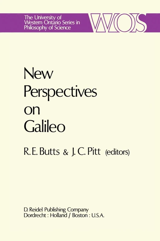 New Perspectives on Galileo: Papers Deriving from and Related to a Workshop on Galileo held at Virginia Polytechnic Institute and State University, ... Ontario Series in Philosophy of Science, 14)