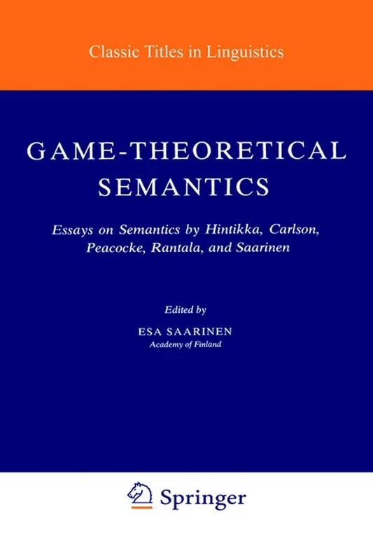 Game-Theoretical Semantics: Essays on Semantics by Hintikka, Carlson, Peacocke, Rantala and Saarinen: 5 (Studies in Linguistics and Philosophy, 5)