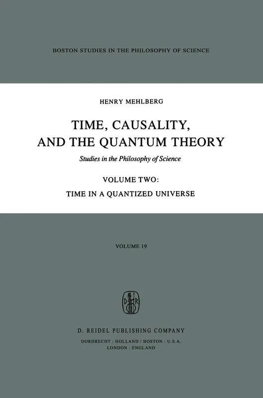 Time, Causality, and the Quantum Theory: Studies in the Philosophy of Science Volume Two Time in a Quantized Universe: 19-2 (Boston Studies in the Philosophy and History of Science, 19-2)