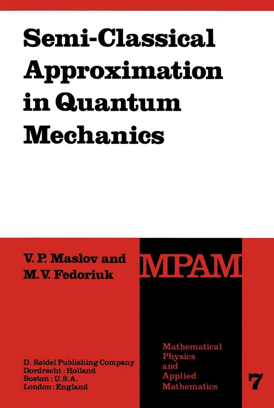 Semi-Classical Approximation in Quantum Mechanics: 7 (Mathematical Physics and Applied Mathematics, 7)