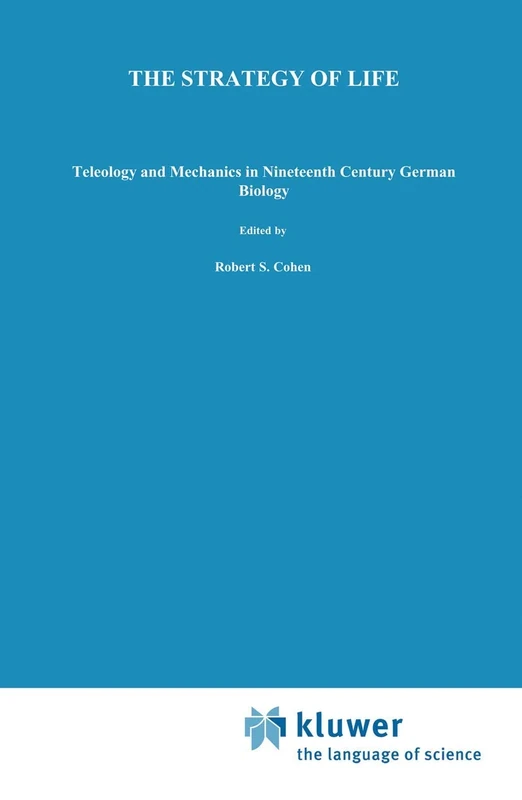 The Strategy of Life: Teleology and Mechanics in Nineteenth Century German Biology: 13 (Studies in the History of Modern Science, 13)