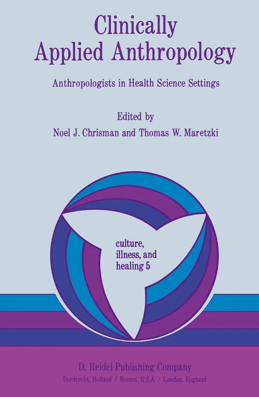 Clinically Applied Anthropology: Anthropologists in Health Science Settings: 5 (Culture, Illness and Healing, 5)