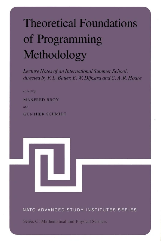 Theoretical Foundations of Programming Methodology: Lecture Notes of an International Summer School, directed by F. L. Bauer, E. W. Dijkstra and C. A. R. Hoare: 91 (Nato Science Series C:, 91)