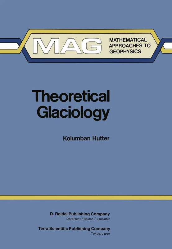 Theoretical Glaciology: Material Science of Ice and the Mechanics of Glaciers and Ice Sheets: 1 (Mathematical Approaches to Geophysics, 1)