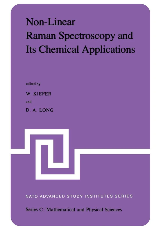 Non-Linear Raman Spectroscopy and Its Chemical Aplications: Proceedings of the NATO Advanced Study Institute held at Bad Windsheim, Germany, August 23 ... 3, 1982: 93 (Nato Science Series C:, 93)