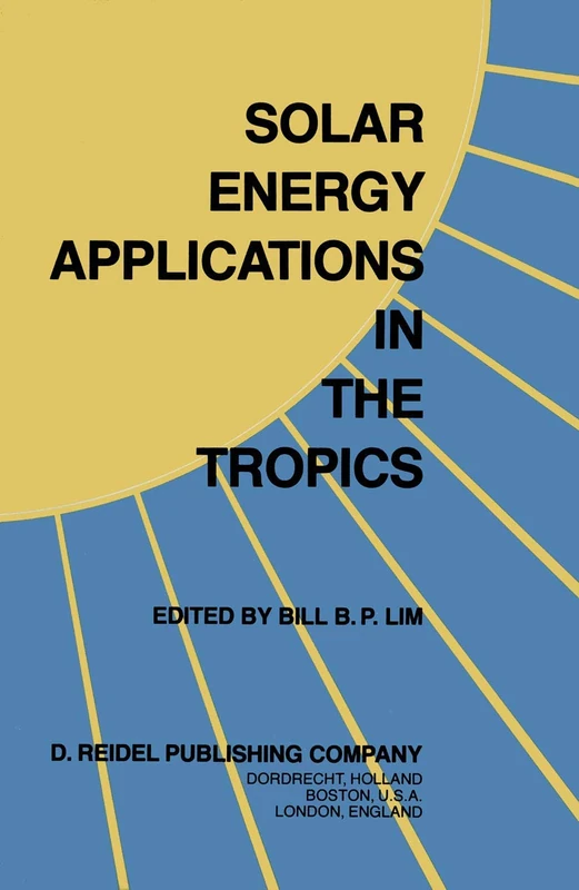 Solar Energy Applications in the Tropics: Proceedings of a Regional Seminar and Workshop on the Utilization of Solar Energy in Hot Humid Urban ... at Singapore, 30 October – 1 November, 1980