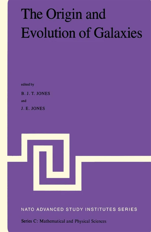 The Origin and Evolution of Galaxies: Proceedings of the NATO Advanced Study Institute held at Erice, Italy, May 11–23, 1981. VIIth Course of the ... Gravitation: 97 (Nato Science Series C:, 97)