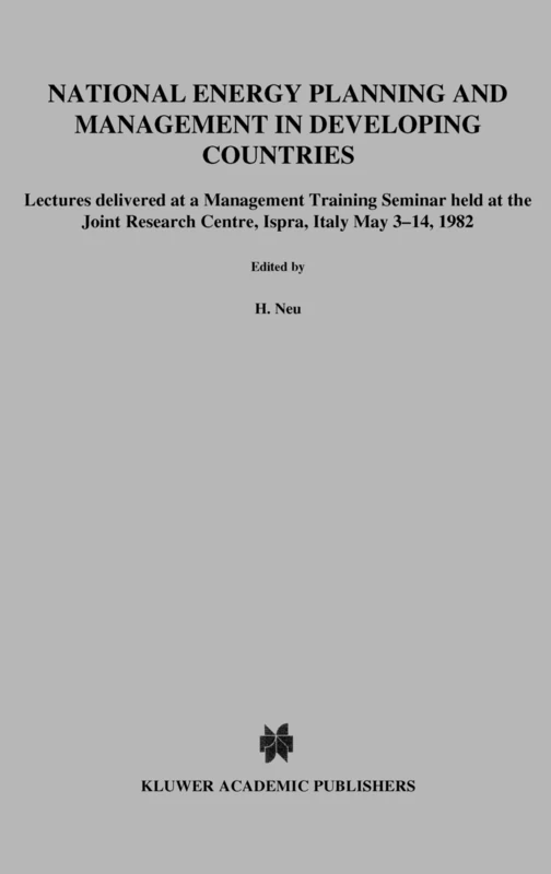 National Energy Planning and Management in Developing Countries: Lectures Delivered at a Management Training Seminar Held at the Joint Research Centre, Ispra, Italy, May 3-14, 1982 (Ispra Courses)