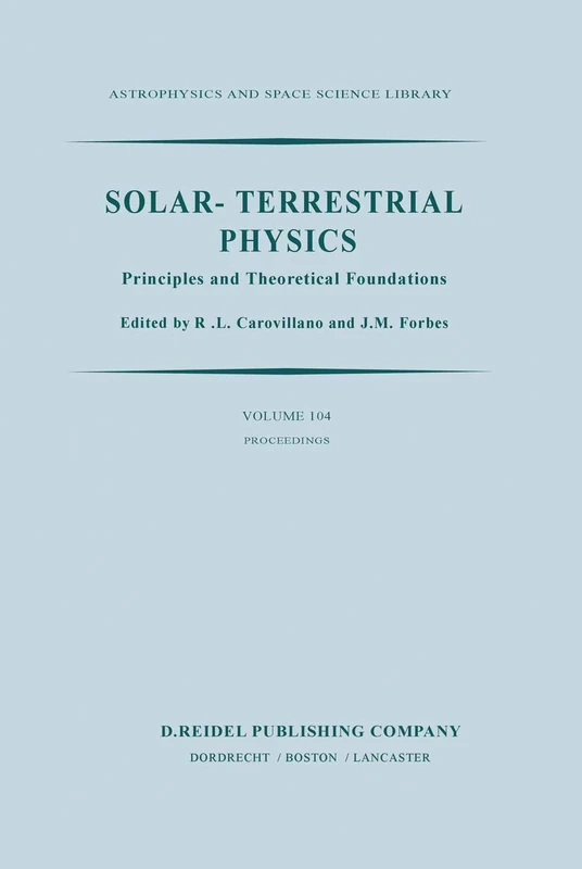Solar-Terrestrial Physics: Principles and Theoretical Foundations Based Upon the Proceedings of the Theory Institute Held at Boston College, August ... (Astrophysics and Space Science Library, 104)