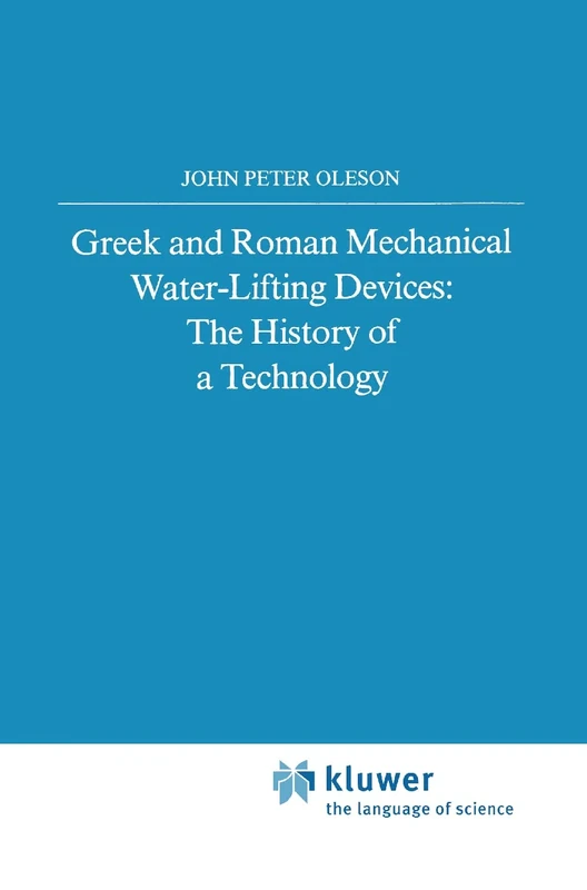 Greek and Roman Mechanical Water-Lifting Devices: The History of a Technology