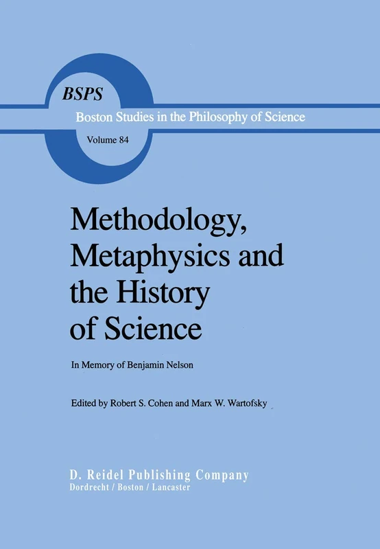 Methodology, Metaphysics and the History of Science: In Memory of Benjamin Nelson: 84 (Boston Studies in the Philosophy and History of Science, 84)