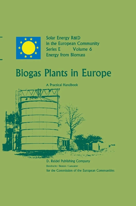 Biogas Plants in Europe: A Practical Handbook: 6 (Solar Energy R&D in the Ec Series E:, 6)
