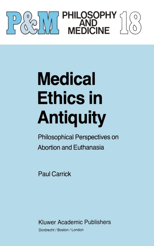 Medical Ethics in Antiquity: Philosophical Perspectives on Abortion and Euthanasia: 18 (Philosophy and Medicine, 18)