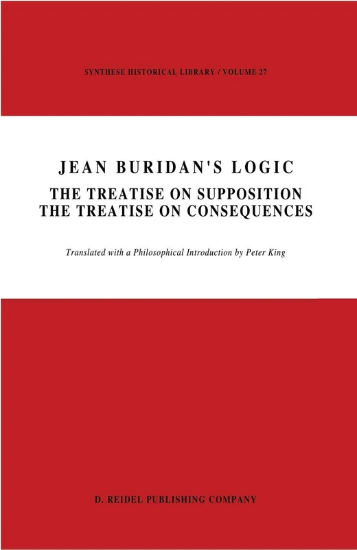 Jean Buridan’s Logic: The Treatise on Supposition The Treatise on Consequences: 27 (Synthese Historical Library, 27)