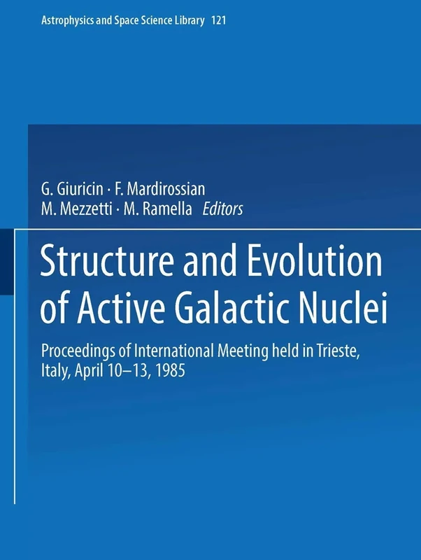 Structure and Evolution of Active Galactic Nuclei: International Meeting Held in Trieste, Italy, April 10–13, 1985: 121 (Astrophysics and Space Science Library, 121)