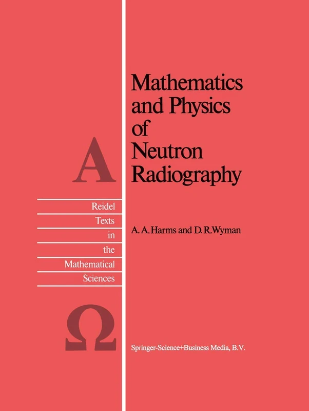 Mathematics and Physics of Neutron Radiography: 1 (Reidel Texts in the Mathematical Sciences, 1)