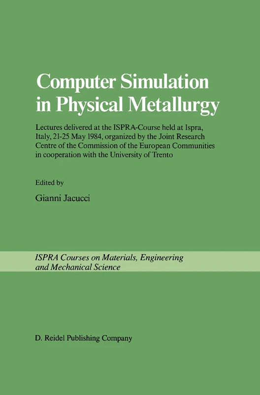 Computer Simulation in Physical Metallurgy: Lectures delivered at the ISPRA-Course held at Ispra, Italy, May 21-25, 1984, organized by the Joint ... in Cooperation with the University of Trento