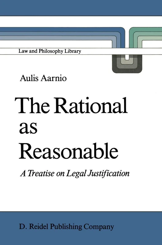 The Rational as Reasonable: A Treatise on Legal Justification: 4 (Law and Philosophy Library, 4)