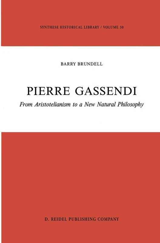 Pierre Gassendi: From Aristotelianism to a New Natural Philosophy: 30 (Synthese Historical Library, 30)