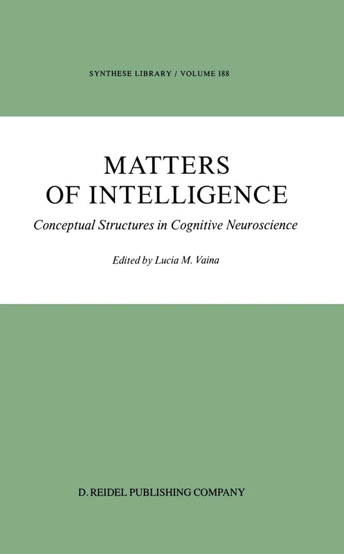 Matters of Intelligence: Conceptual Structures in Cognitive Neuroscience: 188 (Synthese Library, 188)