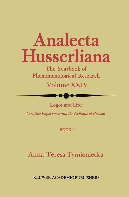 Logos and Life: Creative Experience and the Critique of Reason: Introduction to the Phenomenology of Life and the Human Condition: 24 (Analecta Husserliana, 24)