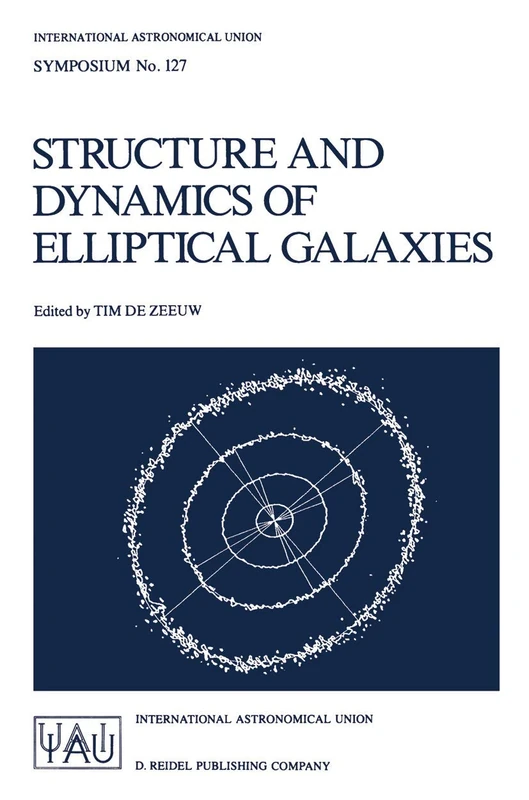 Structure and Dynamics of Elliptical Galaxies: Proceedings of the 127th Symposium of the International Astronomical Union Held in Princeton, U.S.A., ... Astronomical Union Symposia, 127)
