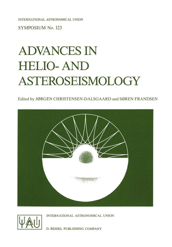 Advances in Helio- and Asteroseismology: Proceedings of the 123th Symposium of the International Astronomical Union, Held in Aarhus, Denmark, July ... Astronomical Union Symposia, 123)