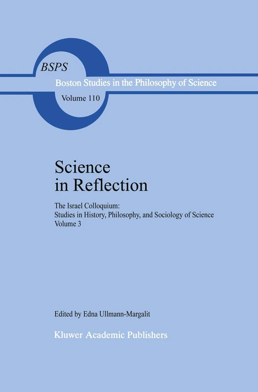 Science in Reflection: The Israel Colloquium: Studies in History, Philosophy, and Sociology of Science Volume 3: 110 (Boston Studies in the Philosophy and History of Science, 110)