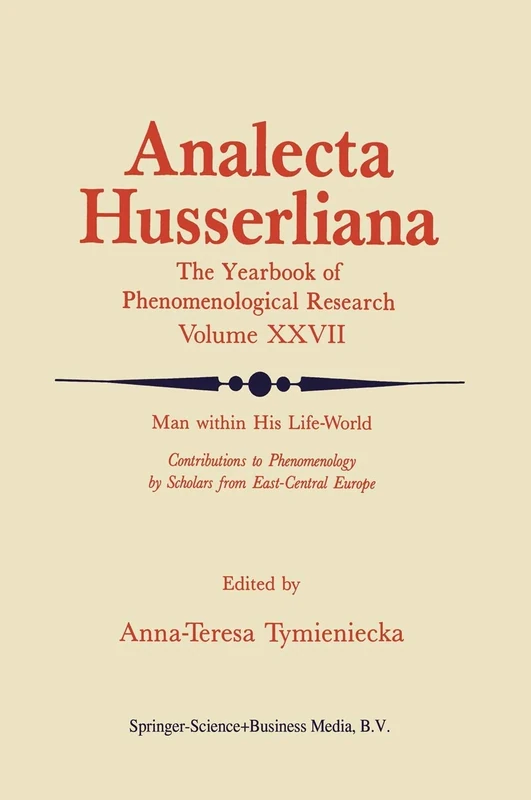 Man within His Life-World: Contributions to Phenomenology by Scholars from East-Central Europe: 27 (Analecta Husserliana, 27)