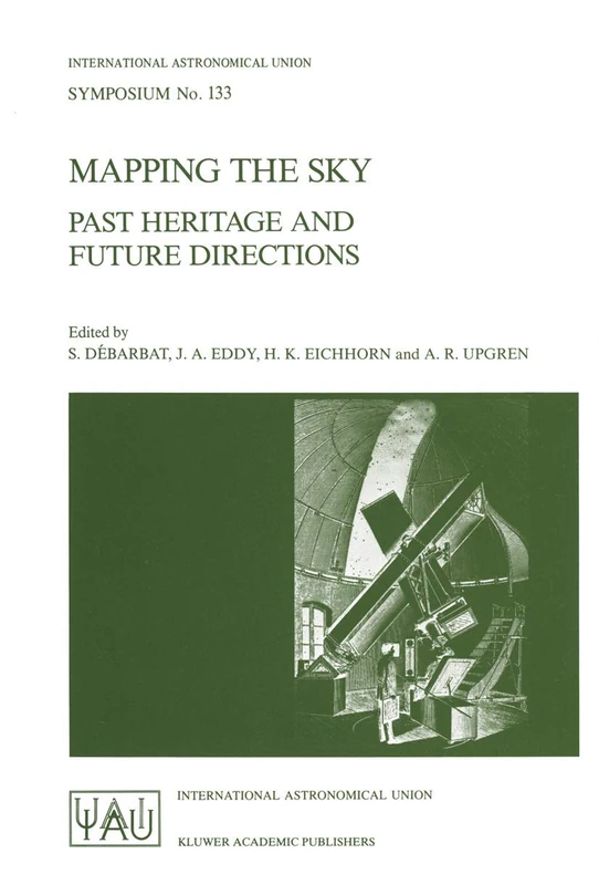 Mapping the Sky: Past Heritage and Future Directions Proceedings of the 133rd Symposium of the International Astronomical Union Held in Paris, France, ... Astronomical Union Symposia, 133)
