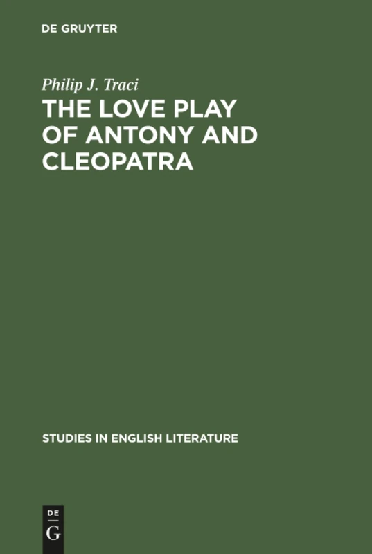 The Love Play of Antony and Cleopatra: A Critical Study of Shakespeare’s Play: 64 (Studies in English Literature, 64)
