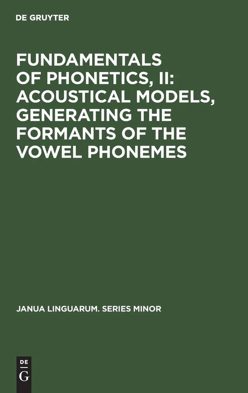 Fundamentals of Phonetics, II: Acoustical Models, Generating the Formants of the Vowel Phonemes: 26 (Janua Linguarum. Series Minor, 26/2) - Image 1