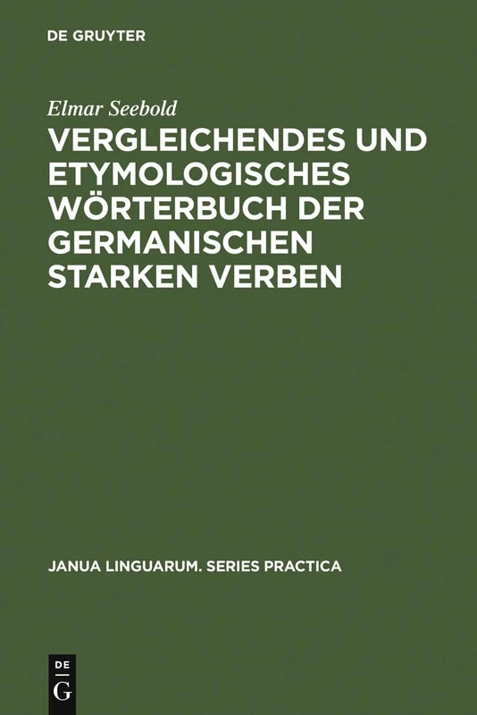 Vergleichendes Und Etymologisches Wörterbuch Der Germanischen Starken Verben: 85 (Janua Linguarum. Series Practica)