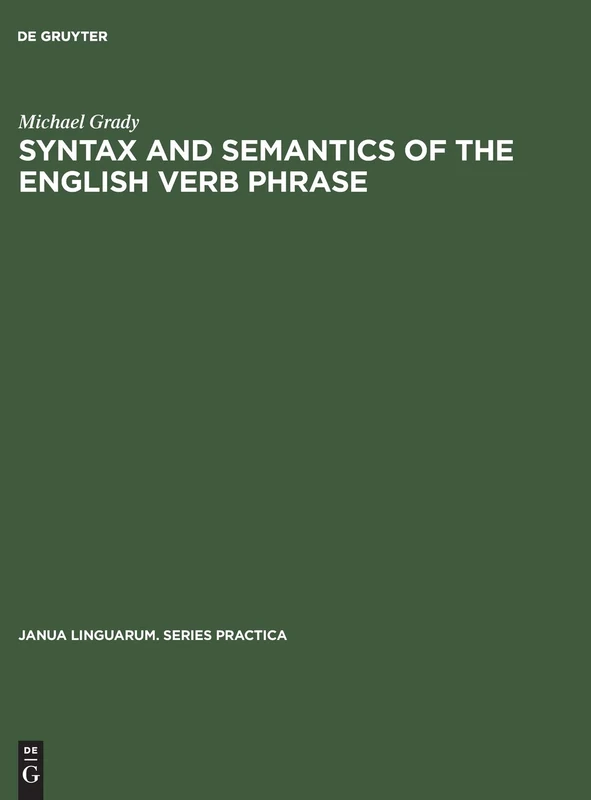 Syntax and Semantics of the English Verb Phrase: 112 (Janua Linguarum. Series Practica, 112)