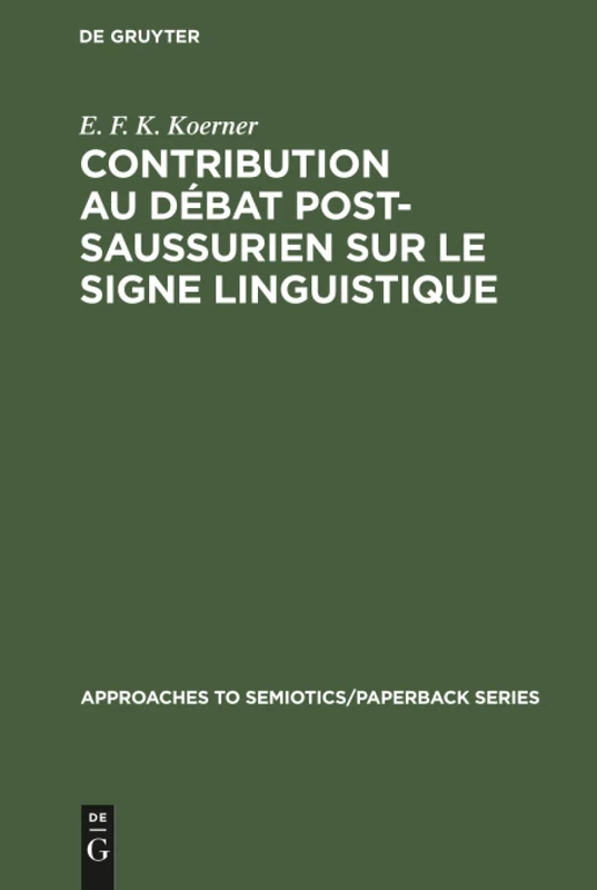 Contribution au Débat Post-Saussurien sur le Signe Linguistique: Introduction générale et bibliographie annotée: 2 (Approaches to Semiotics/Paperback)