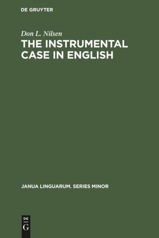 The Instrumental Case in English: Syntactic and Semantic Considerations: 156 (Janua Linguarum. Series Minor, 156)