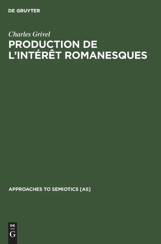 Production de l'intérêt romanesques: Un État Du Texte 1870-1880, Un Essai De Constitution De Sa Théorie: 34 (Approaches to Semiotics [As])