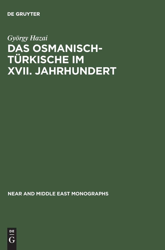 Das Osmanisch-Türkische im XVII. Jahrhundert: Untersuchungen an Den Transkriptionstexten Von Jakab Nagy De Harseny: 15 (Near and Middle East Monographs)