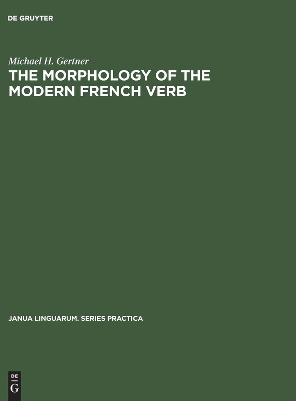 The Morphology of the Modern French Verb: 204 (Janua Linguarum. Series Practica, 204)