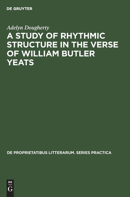 A Study of Rhythmic Structure in the Verse of William Butler Yeats: 38 (De Proprietatibus Litterarum. Series Practica, 38)